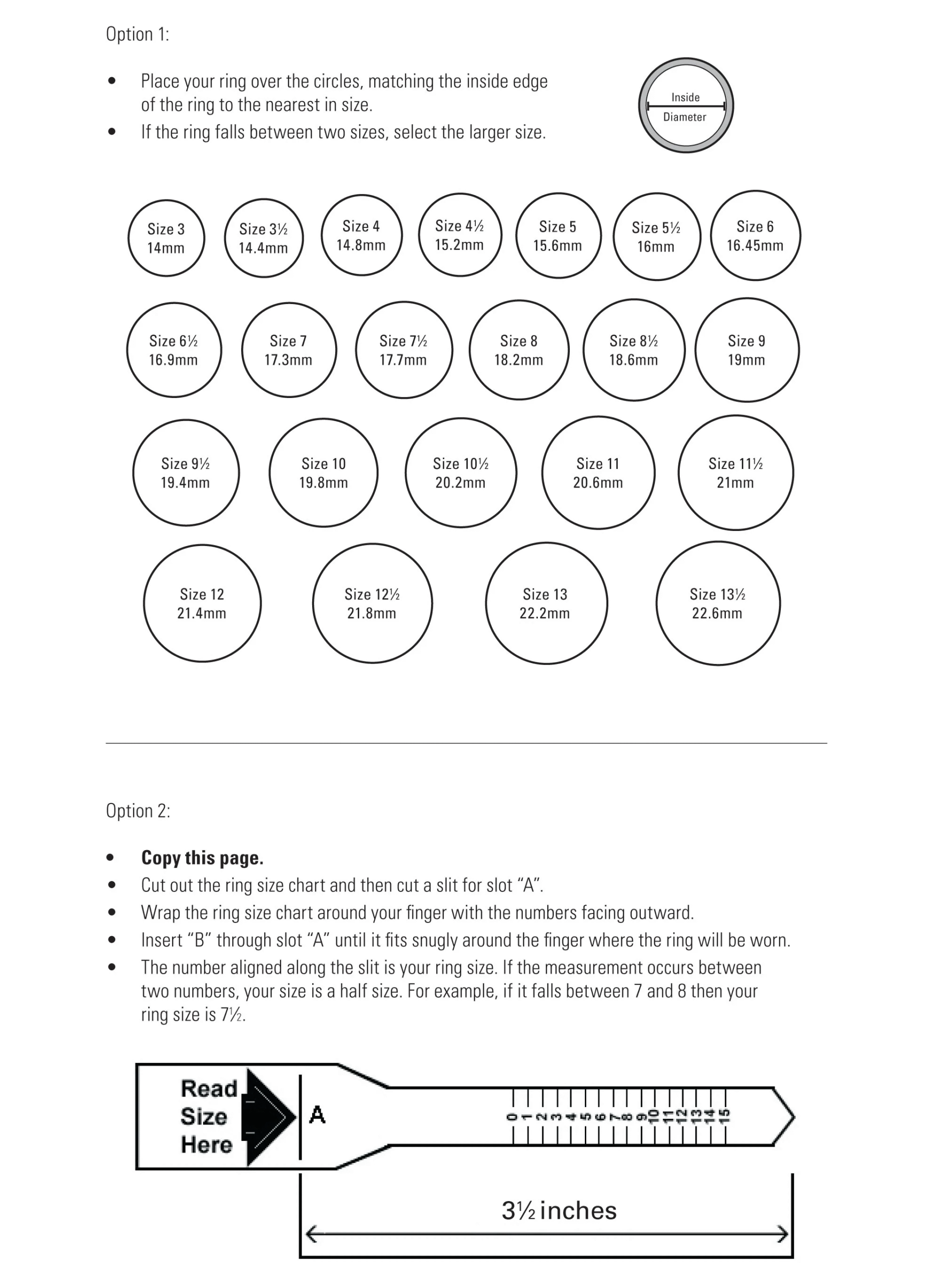 Finding the perfect ring size can be challenging. Below, we’ve outlined a few simple methods to help you get the ideal fit. To use the chart, please print this page at 100% scale and follow either Option 1 or Option 2.
